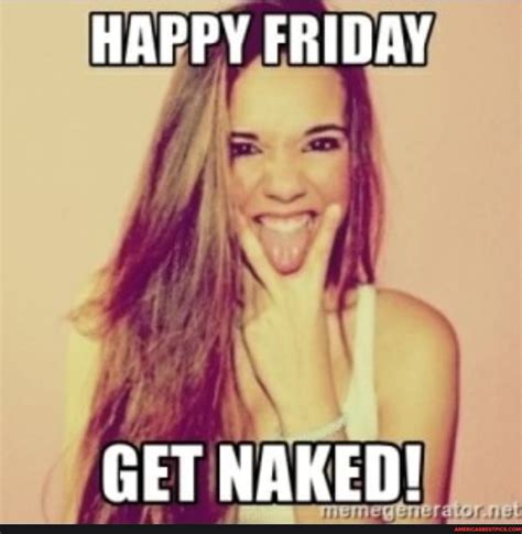 Happy Friday Get Naked Americas Best Pics And Videos