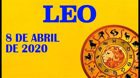 Leo 8 De Abril 2020 No Dejes Que Los Sentimientos Desaparezcan En El