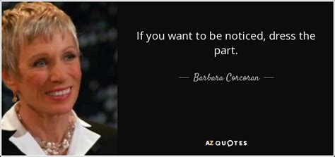 Barbara Corcoran Quote If You Want To Be Noticed Dress The Part