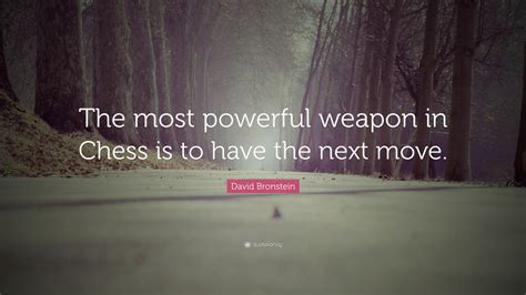 David Bronstein Quote “the Most Powerful Weapon In Chess Is To Have