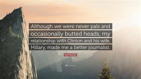 Ron Fournier Quote “although We Were Never Pals And Occasionally Butted Heads My Relationship