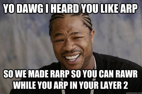 Yo Dawg I Heard You Like Arp So We Made Rarp So You Can Rawr While You