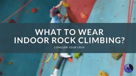 What To Wear Indoor Rock Climbing Conquer Your Crux