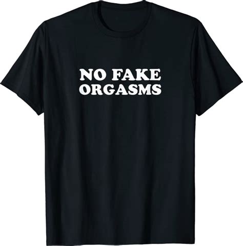 No Fake Orgasms T Shirt Clothing