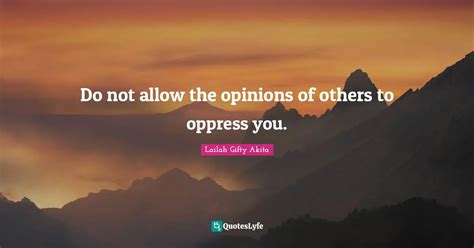 Do Not Allow The Opinions Of Others To Oppress You Quote By Lailah