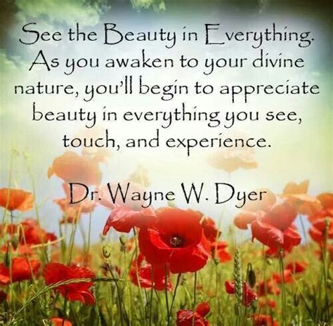 See The Beauty In Everything Wayne Dyer Quotes Dr Wayne Dyer Dr Dyer