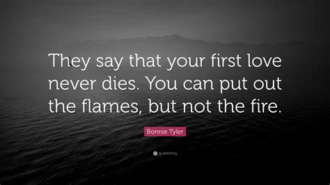 Bonnie Tyler Quote They Say That Your First Love Never Dies You Can