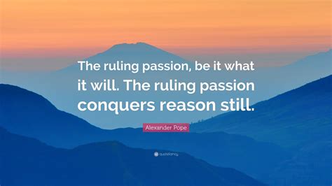 Alexander Pope Quote The Ruling Passion Be It What It Will The