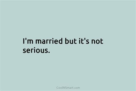Quote Im Married But Its Not Serious Coolnsmart