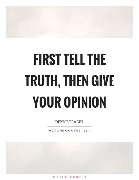 First Tell The Truth Then Give Your Opinion Picture Quotes