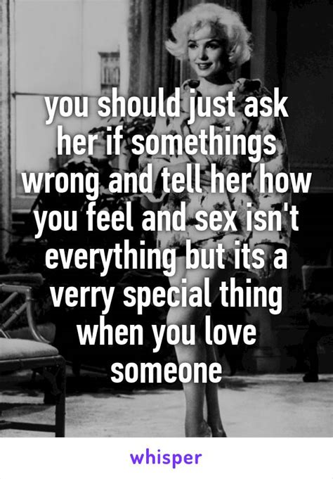 You Should Just Ask Her If Somethings Wrong And Tell Her How You Feel And Sex Isnt Everything