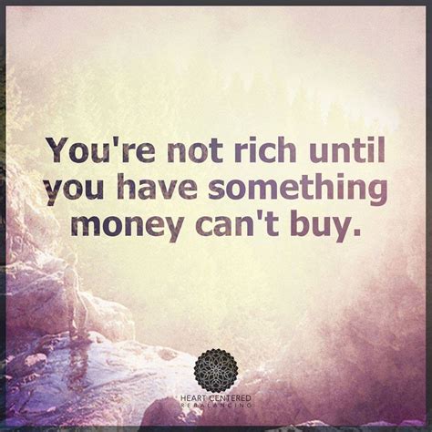 You Are Not Rich Until You Have Something Money Cant Buy Quotes
