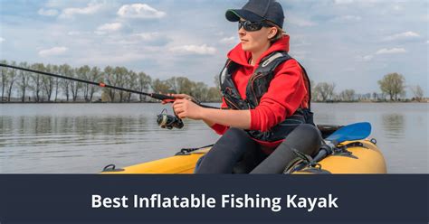 7 Best Inflatable Fishing Kayaks Of 2024 Ism