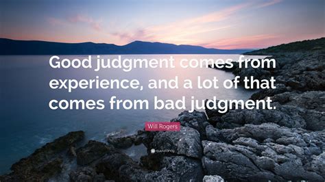 Will Rogers Quote Good Judgment Comes From Experience And A Lot Of
