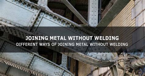 Different Ways Of Joining Metals Without Welding
