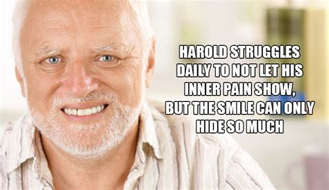 Meet “hide The Pain Harold”