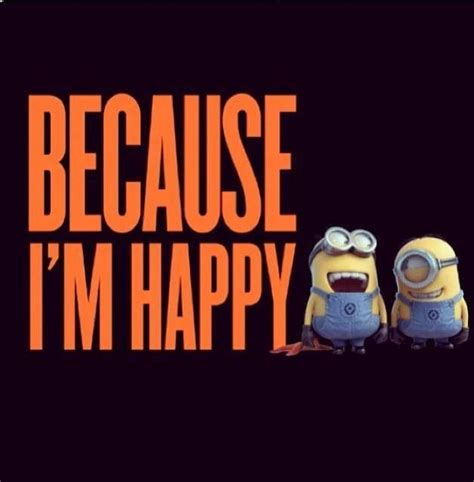 Because Im Happy Im Happy Minions What Choose Happy