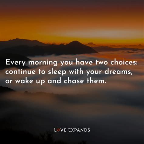 Every Morning You Have Two Choices Continue To Sleep With Your Dreams Or Wake Up And Chase