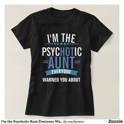 Im The Psychotic Aunt Everyone Warned You About T Shirt T Shirt Shirts Basic