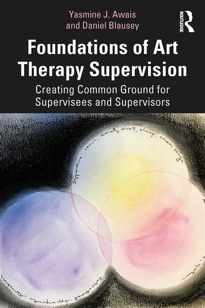 Foundations Of Art Therapy Supervision Creating Common Ground For