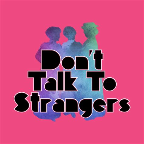 Dont Talk To Strangers Dont Talk To Strangers T Shirt Teepublic