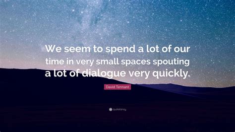 David Tennant Quote We Seem To Spend A Lot Of Our Time In Very Small