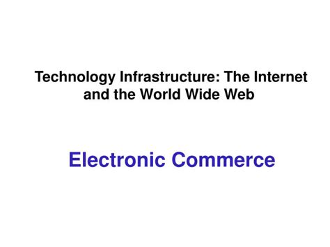 Ppt Technology Infrastructure The Internet And The World Wide Web