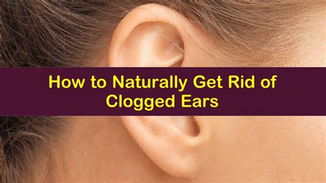 How To Naturally Get Rid Of Clogged Ears