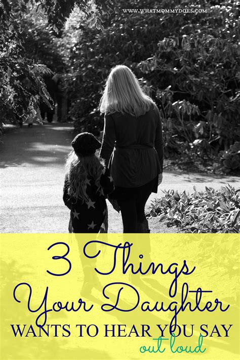 Not just a mom on mother's day, but every day! 3 Things Your Daughter Wants to Hear You Say