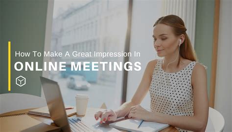 How To Make A Great Impression In Online Meetings