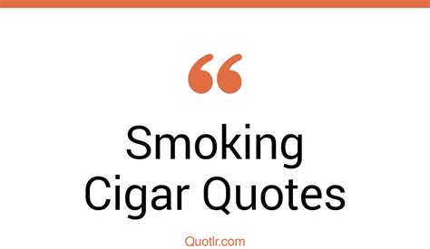145 Mind Blowing Smoking Cigar Quotes That Will Unlock Your True Potential