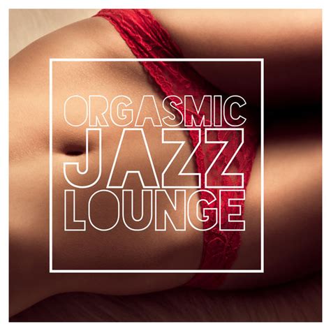 Orgasmic Jazz Lounge Sexy Instrumental Music For Sensual Massage And Foreplay Sexual Piano