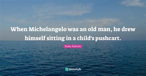 When Michelangelo Was An Old Man He Drew Himself Sitting In A Childs