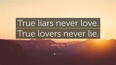 Jeffree Star Quote “true Liars Never Love True Lovers Never Lie”