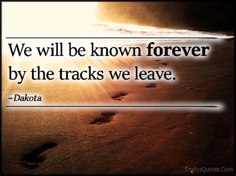 We Will Be Known Forever By The Tracks We Leave Popular Inspirational Quotes At Emilysquotes