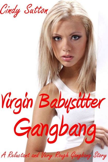 Virgin Babysitter Gangbang A Reluctant And Very Rough Gangbang Story By Cindy Sutton NOOK