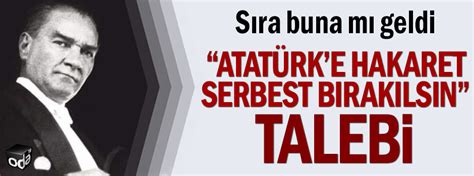 Atatürk e hakaret serbest bırakılsın talebi Güncel ODATV