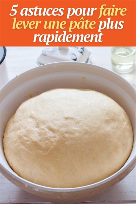 Comment faire lever une pâte plus vite et plus facilement Voici des