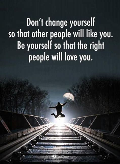 Dont Change Yourself So That Other People Will Like You Be Yourself