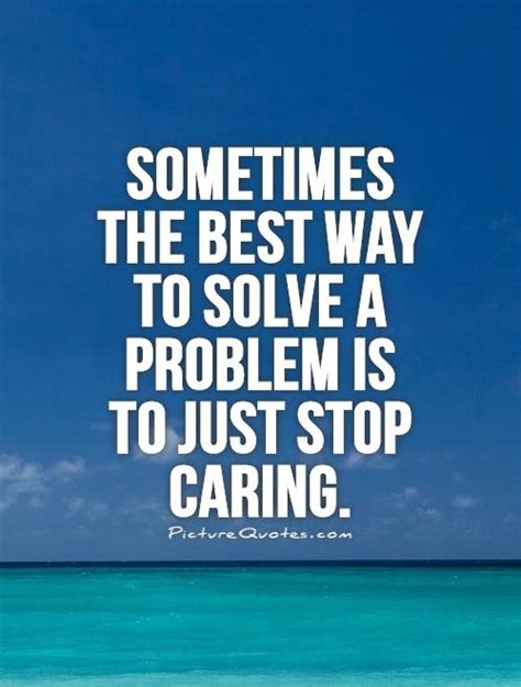 Sometimes The Best Way To Solve A Problem Is To Just Stop Caring
