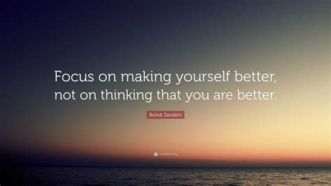 Bohdi Sanders Quote Focus On Making Yourself Better Not On Thinking