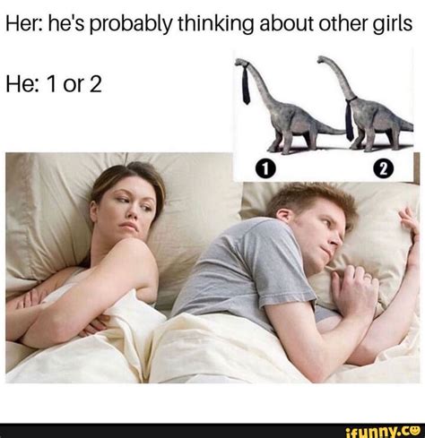 her he s probably thinking about other girls i he 1 or 2 ifunny brazil