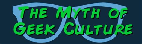 The Myth Of Geek Culture Supernerdland