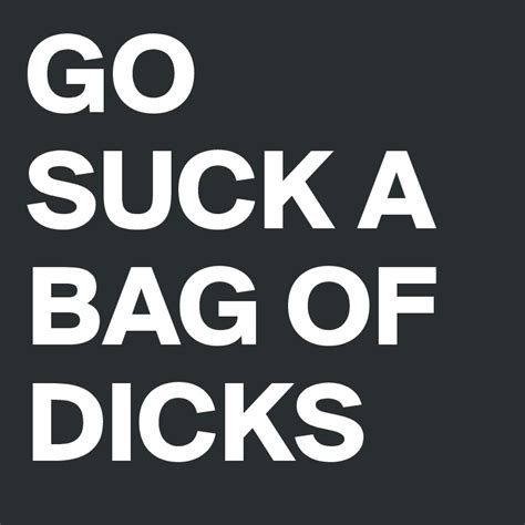 Go Suck A Bag Of Dicks Post By Lcnjenny On Boldomatic