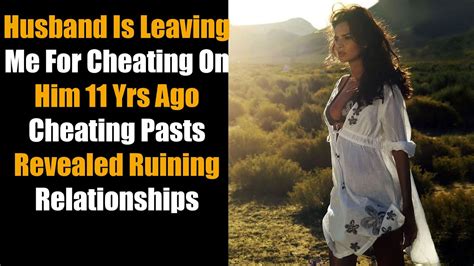 Husband Is Leaving Me For Cheating On Him 11 Yrs Ago Cheating Pasts