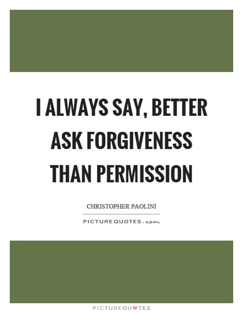 Its Better To Ask For Forgiveness Than Permission Quote