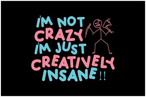 I M Not Crazy I M Just Creatively Insane Graphic By Design Crowd