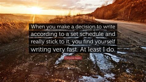 Enjoy francoise sagan famous quotes. Françoise Sagan Quote: "When you make a decision to write according to a set schedule and really ...