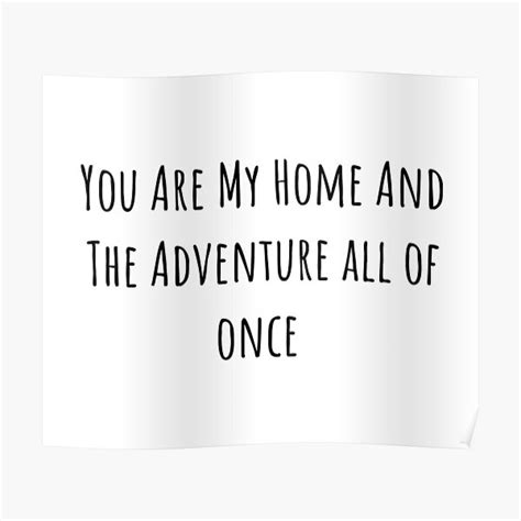 You Are My Home And The Adventure All Of Once Poster For Sale By