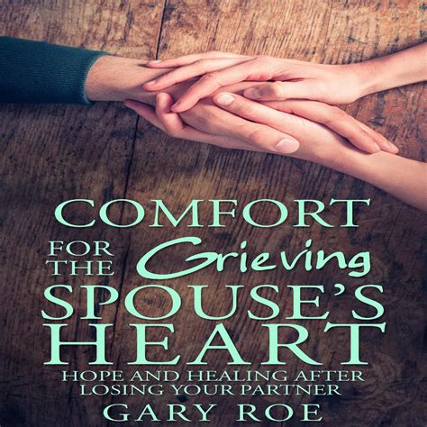 Comfort for the Grieving Spouse's Heart: Hope and Healing After Losing